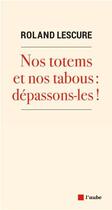 Couverture du livre « Nos totems et nos tabous : dépassons-les ! » de Roland Lescure aux éditions Editions De L'aube