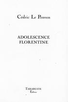 Couverture du livre « Adolescence florentine - cedric le penven » de Cedric Le Penven aux éditions Tarabuste
