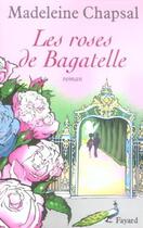 Couverture du livre « Les roses de Bagatelle » de Madeleine Chapsal aux éditions Fayard