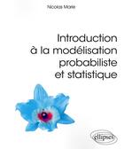 Couverture du livre « Introduction à la modélisation probabiliste et statistique » de Nicolas Marie aux éditions Ellipses