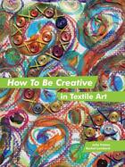 Couverture du livre « How to Be Creative in Textile Art » de Lombard Rachel aux éditions Pavilion Books Company Limited