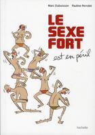 Couverture du livre « Le sexe fort t.1 ; le sexe fort est en péril » de Marc Dubuisson et Pauline Perrolet aux éditions Hachette Pratique