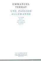 Couverture du livre « Une passion allemande ; Luther, Kant, Schiller, Hölderlin, Kleist » de Emmanuel Terray aux éditions Seuil