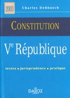 Couverture du livre « Constitution ; V Republique ; Textes Jurisprudence Pratique ; 3e Edition » de Debbasch/Charles aux éditions Dalloz