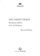 Couverture du livre « Une langue unique : Rousseau, Babel et la civilisation » de Gilles Hanus aux éditions Eliott Editions