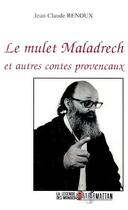 Couverture du livre « Le mulet Maladrech ; et autres contes provencaux » de Jean-Claude Renoux aux éditions L'harmattan