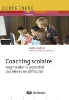 Couverture du livre « Coaching scolaire ; augmenter le potentiel des eleves en difficulté » de Gaetan Gabriel aux éditions De Boeck Superieur
