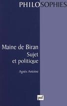 Couverture du livre « Maine de biran. sujet et politique » de Agnes Antoine aux éditions Puf