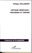 Couverture du livre « Critique génétique ; pratiques et théorie » de Philippe Willemart aux éditions Editions L'harmattan