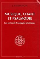 Couverture du livre « Musique, chant et psalmodie ; les textes de l'Antiquité chrétienne » de J Mc Kinnon aux éditions Brepols