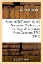 Couverture du livre « Armorial de l'ancien duche nivernais. noblesse du bailliage de nivernais etats-generaux 1789 (1847) » de Soultrait G R. aux éditions Hachette Bnf