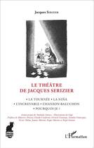 Couverture du livre « Le théâtre de Jcques Serizier ; la tournée, la nina, l'increvable, chanson-baluchon, pourquoi-je ? » de Jacques Serizer aux éditions L'harmattan