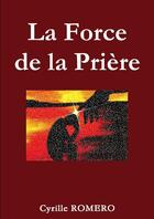 Couverture du livre « La force de la priere » de Cyrille Romero aux éditions Lulu