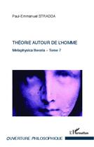 Couverture du livre « Théorie autour de l'homme t.7 ; metaphysica théoria » de Paul-Emmanuel Stradda aux éditions L'harmattan