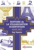 Couverture du livre « L'histoire de la vulgarisation scientifique » de Guy Vautrin aux éditions Edp Sciences