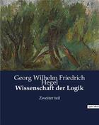 Couverture du livre « Wissenschaft der Logik : Zweiter teil » de Georg Wilhelm Friedrich Hegel aux éditions Culturea