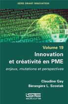 Couverture du livre « Innovation et créativité en PME ; enjeux, mutations et perspectives » de Claudine Gay et Berangere L. Szostak aux éditions Iste