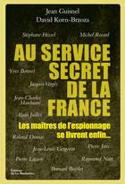 Couverture du livre « Au service secret de la France ; les maîtres de l'espionnage se livrent enfin... » de Jean Guisnel et David Korn-Brzoza aux éditions La Martiniere
