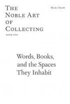 Couverture du livre « The noble art of collecting t.1 ; words, books, and the spaces they inhabit » de Mari Shaw aux éditions Sternberg Press