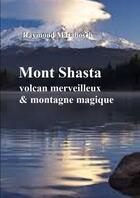 Couverture du livre « Mont shasta, volcan majestueux et montagne magique » de Raymond Matabosch aux éditions Lulu
