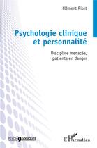 Couverture du livre « Psychologie clinique et personnalité : Discipline menacée, patients en danger » de Clement Rizet aux éditions L'harmattan