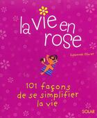 Couverture du livre « La Vie En Rose ; 101 Facons De Se Simplifier La Vie » de Suzannah Olivier aux éditions Solar