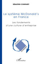 Couverture du livre « Système Mcdonald's en France ; les fondements d'une culture d'entreprise » de Sebastien Comparet aux éditions Editions L'harmattan