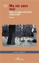 Couverture du livre « Ma vie sans moi ; dans la ligne du Parti, 1944-1947 » de Daniele Chines aux éditions L'harmattan