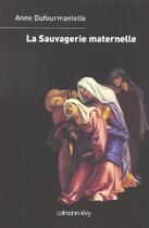 Couverture du livre « La sauvagerie maternelle » de Anne Dufourmantelle aux éditions Calmann-levy