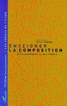 Couverture du livre « Enseigner la composition ; de Schoenberg au multimédia » de Peter Szendy aux éditions L'harmattan