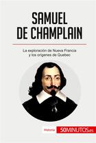 Couverture du livre « Samuel de Champlain : La exploraciÃ³n de Nueva Francia y los orÃ­genes de Quebec » de  aux éditions 50minutos.es