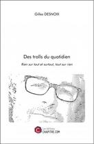 Couverture du livre « Des trolls du quotidien ; rien sur tout et surtout, tout sur rien » de Gilles Desnoix aux éditions Chapitre.com