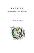 Couverture du livre « Patrick ou l'histoire d'une mutation » de Anthoine Delahaye aux éditions Books On Demand