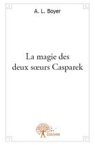 Couverture du livre « La magie des deux soeurs Casparek » de A.L. Boyer aux éditions Edilivre