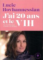 Couverture du livre « J'ai 20 ans et le VIH ; ma vie presque comme les autres » de Lucie Hovhannessian aux éditions Marabout