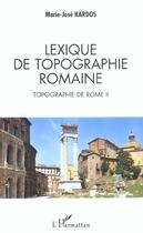Couverture du livre « LEXIQUE DE TOPOGRAPHIE ROMAINE : Topographie de Rome II » de Marie-José Kardos aux éditions L'harmattan