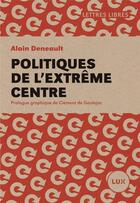 Couverture du livre « Politiques de l'extrême centre » de Alain Deneault aux éditions Lux Canada