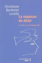 Couverture du livre « La sagesse du désir ; le yoga et la psychanalyse » de Christiane Berthelet Lorelle aux éditions Seuil