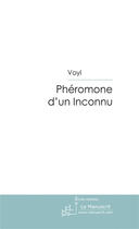 Couverture du livre « Pheromone d'un inconnu » de Voyl Fabrice aux éditions Le Manuscrit