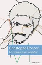 Couverture du livre « Christophe Honoré : le cinéma nous inachève » de Christophe Honore aux éditions Bord De L'eau