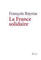 Couverture du livre « La France solidaire » de François Bayrou aux éditions Plon