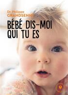 Couverture du livre « Bébé dis moi qui tu es » de Philippe Grandsenne aux éditions Marabout