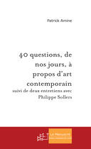 Couverture du livre « 40 questions, de nos jours, a propos d'art contemporain » de Patrick Amine aux éditions Le Manuscrit