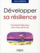 Couverture du livre « Développer sa resilience ; comment faire face aux chocs de la vie » de Alain Samson aux éditions Eyrolles