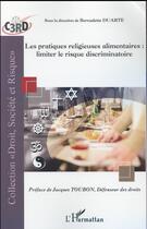 Couverture du livre « Les pratiques religieuses alimentaires : limiter le risque discriminatoire » de Bernadette Duarte aux éditions L'harmattan