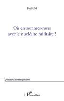 Couverture du livre « Où en sommes nous avec le nucléaire militaire ? » de Paul Aim aux éditions L'harmattan