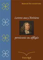 Couverture du livre « Lettres aux chrétiens persécutés, ou affligés » de Samuel Rutherford aux éditions Books On Demand