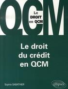 Couverture du livre « Le droit du crédit en qcm » de Sabathier aux éditions Ellipses