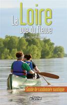 Couverture du livre « La Loire vue du fleuve : guide de randonnée nautique » de Jean-Francois Souchard aux éditions Canotier