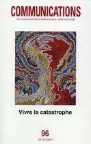 Couverture du livre « Revue communications Tome 96 : vivre la catastrophe » de Revue Communications aux éditions Seuil